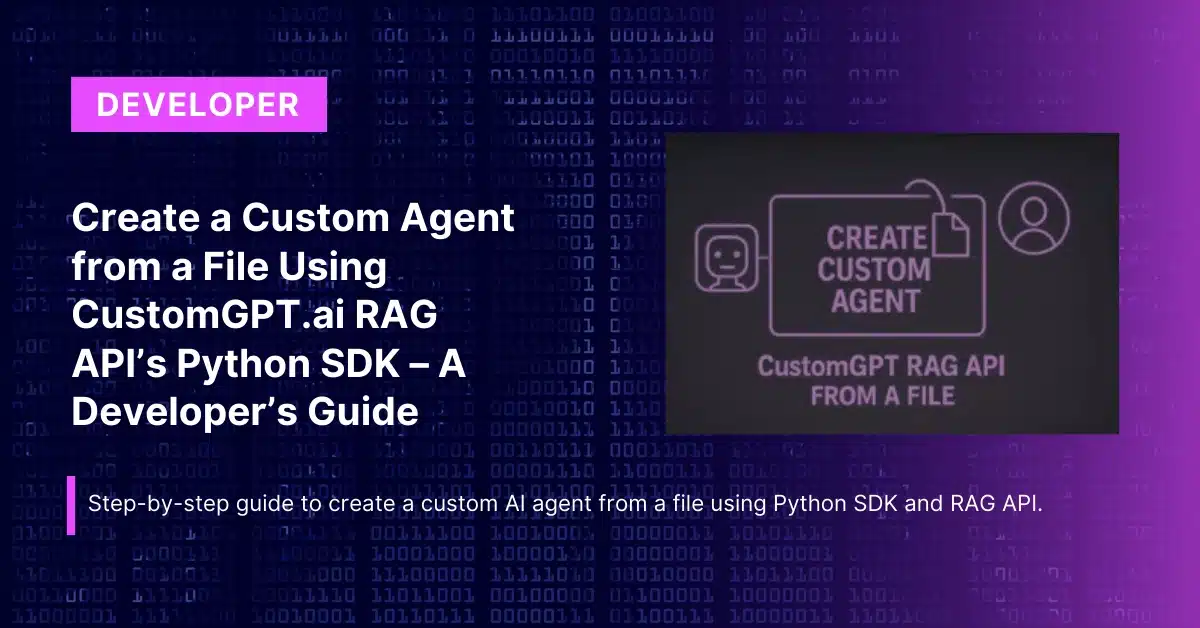 Create a Custom Agent from a File Using CustomGPT.ai RAG API’s Python SDK – A Developer’s Guide