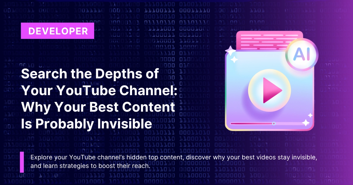 Search the Depths of Your YouTube Channel: Why Your Best Content Is Probably Invisible