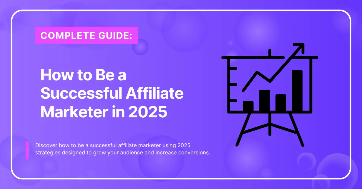 How to Be a Successful Affiliate Marketer in 2025