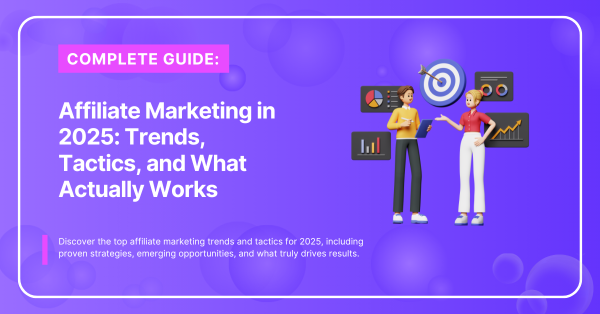 Affiliate Marketing in 2025 Trends, Tactics, and What Actually Works