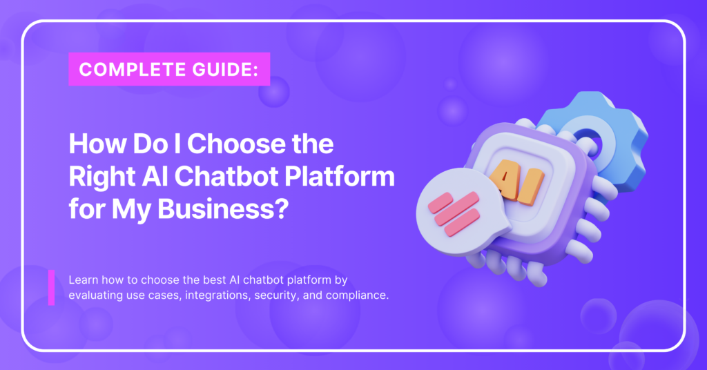 How To Choose The Right AI Chatbot Platform For Your Business
